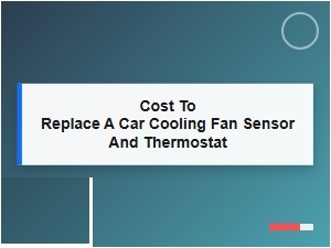 Cooling Fan Sensor and Thermostat Replacement Costs Explained