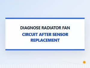 Testing the Radiator Fan Circuit After Sensor Replacement