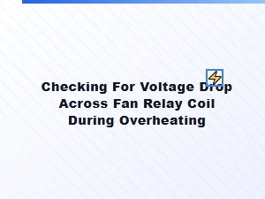 Verifying Voltage Drop Across a Fan Relay Coil